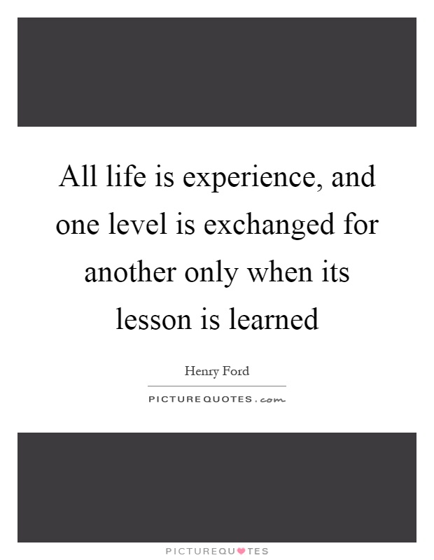 All life is experience, and one level is exchanged for another only when its lesson is learned Picture Quote #1