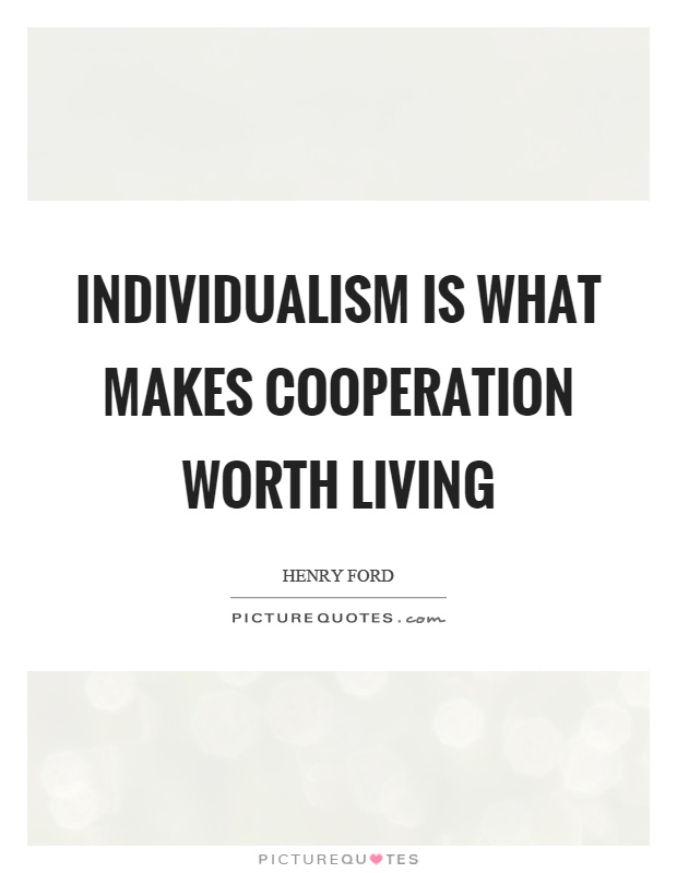 Individualism is what makes cooperation worth living Picture Quote #1