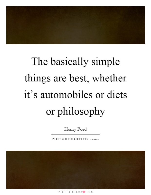 The basically simple things are best, whether it's automobiles or diets or philosophy Picture Quote #1