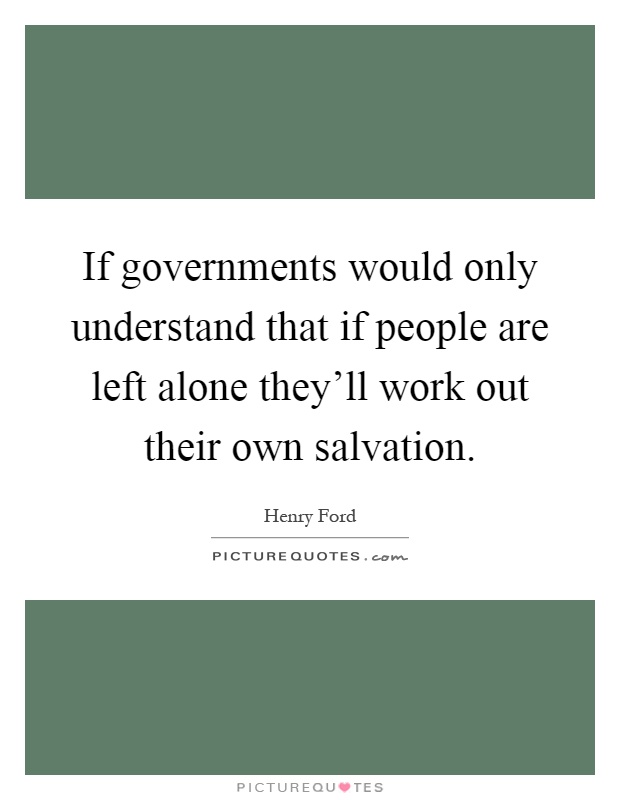 If governments would only understand that if people are left alone they'll work out their own salvation Picture Quote #1