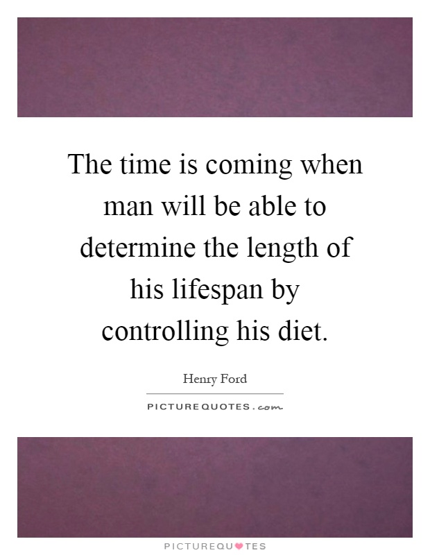 The time is coming when man will be able to determine the length of his lifespan by controlling his diet Picture Quote #1