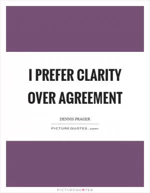 I prefer clarity over agreement Picture Quote #1