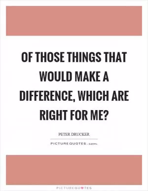 Of those things that would make a difference, which are right for me? Picture Quote #1