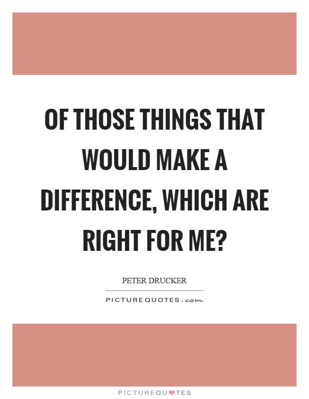 Of those things that would make a difference, which are right for me? Picture Quote #1