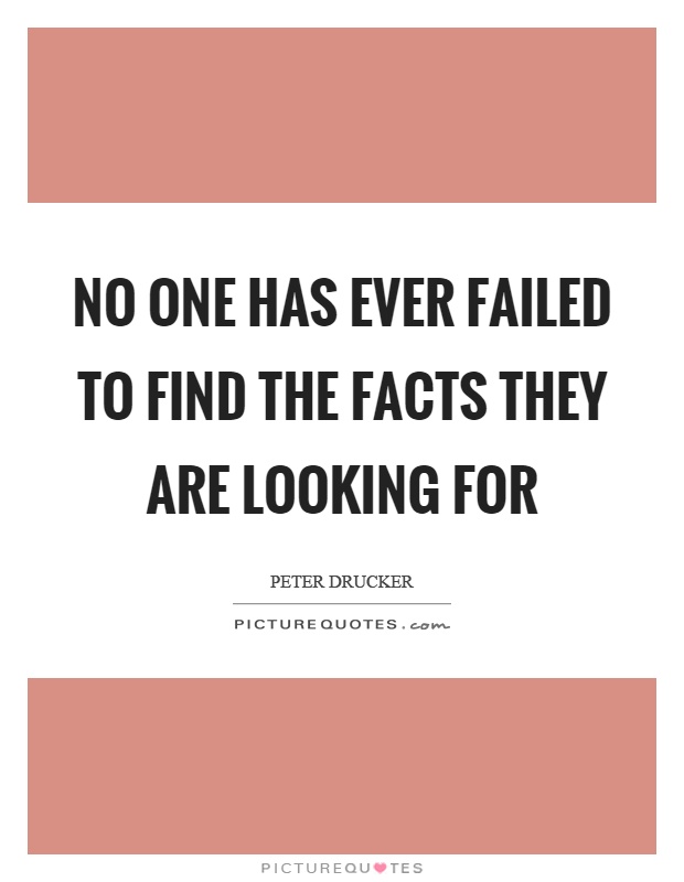 No one has ever failed to find the facts they are looking for Picture Quote #1