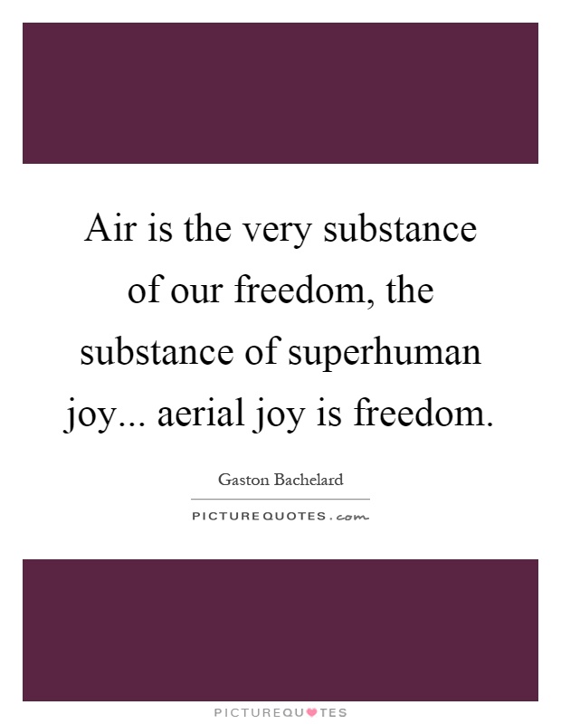 Air is the very substance of our freedom, the substance of superhuman joy... aerial joy is freedom Picture Quote #1