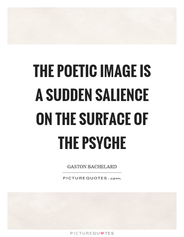 The poetic image is a sudden salience on the surface of the psyche Picture Quote #1
