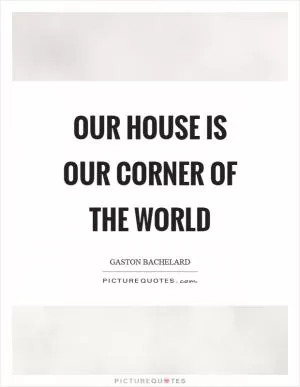 Our house is our corner of the world Picture Quote #1