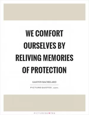 We comfort ourselves by reliving memories of protection Picture Quote #1