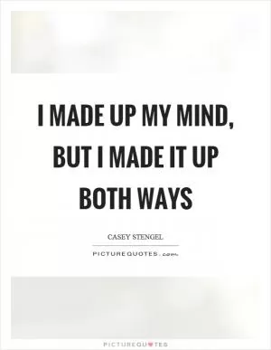 I made up my mind, but I made it up both ways Picture Quote #1