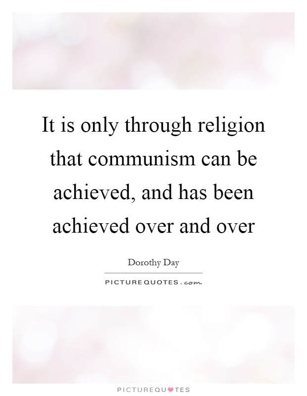It is only through religion that communism can be achieved, and has been achieved over and over Picture Quote #1