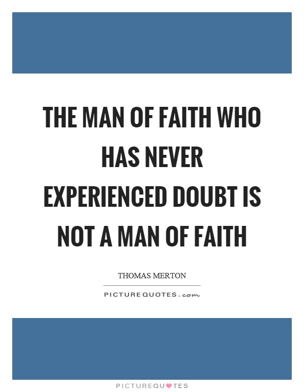 The man of faith who has never experienced doubt is not a man of faith Picture Quote #1