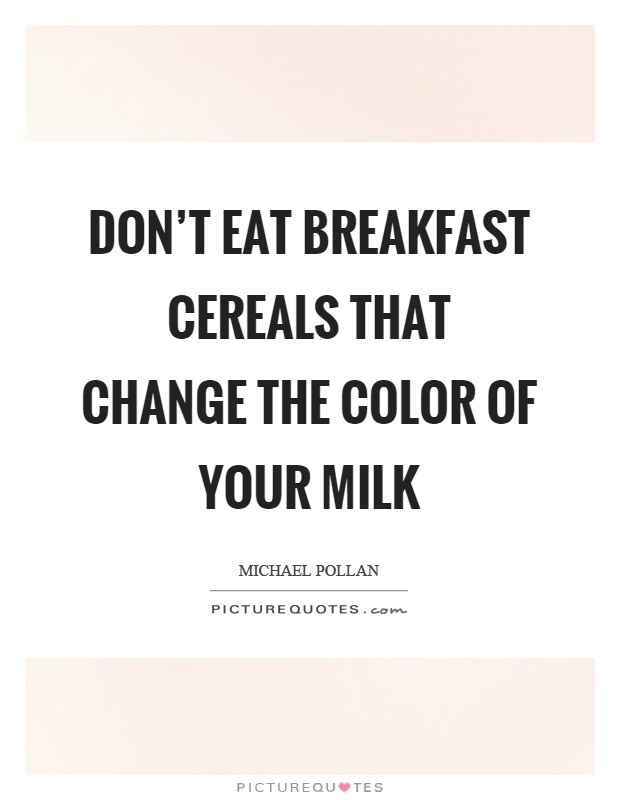 Don't eat breakfast cereals that change the color of your milk Picture Quote #1