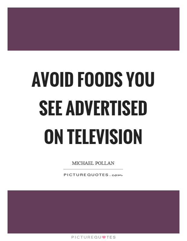 Avoid foods you see advertised on television Picture Quote #1