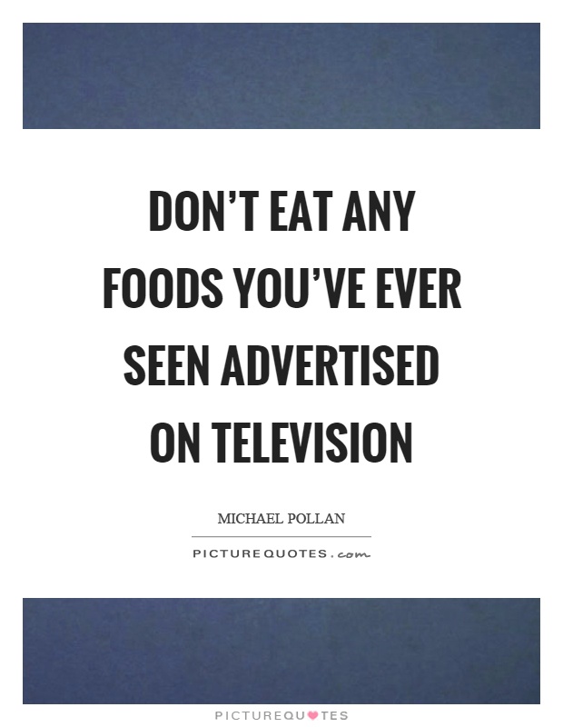 Don't eat any foods you've ever seen advertised on television Picture Quote #1