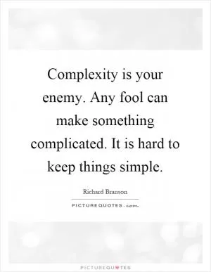 Complexity is your enemy. Any fool can make something complicated. It is hard to keep things simple Picture Quote #1