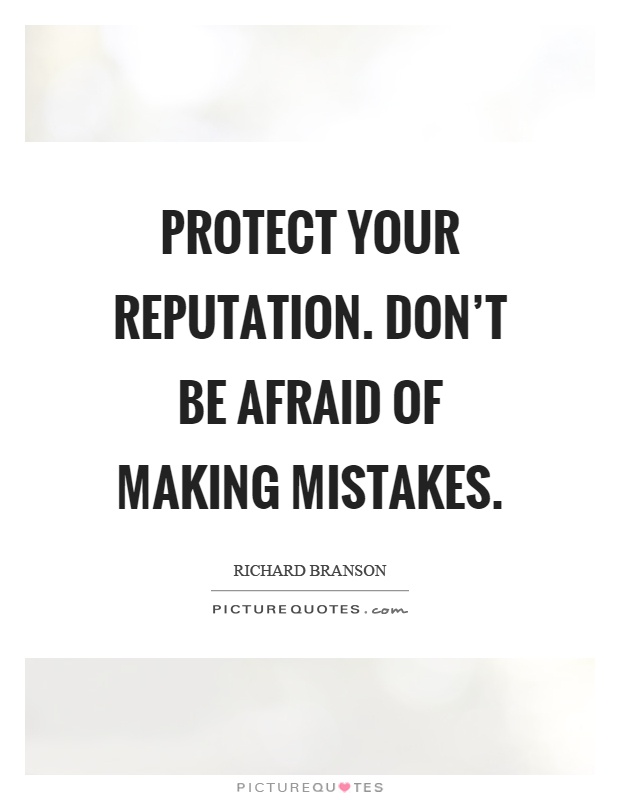 Protect your reputation. Don't be afraid of making mistakes Picture Quote #1