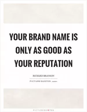 Your brand name is only as good as your reputation Picture Quote #1
