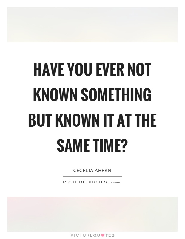 Have you ever not known something but known it at the same time? Picture Quote #1