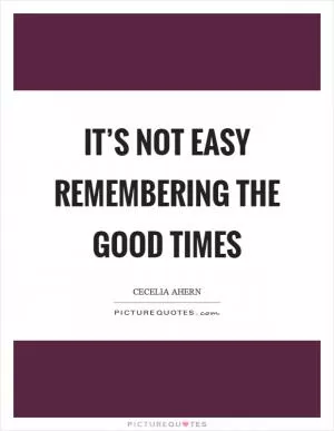 It’s not easy remembering the good times Picture Quote #1