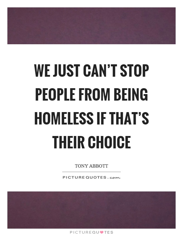 We just can't stop people from being homeless if that's their choice Picture Quote #1