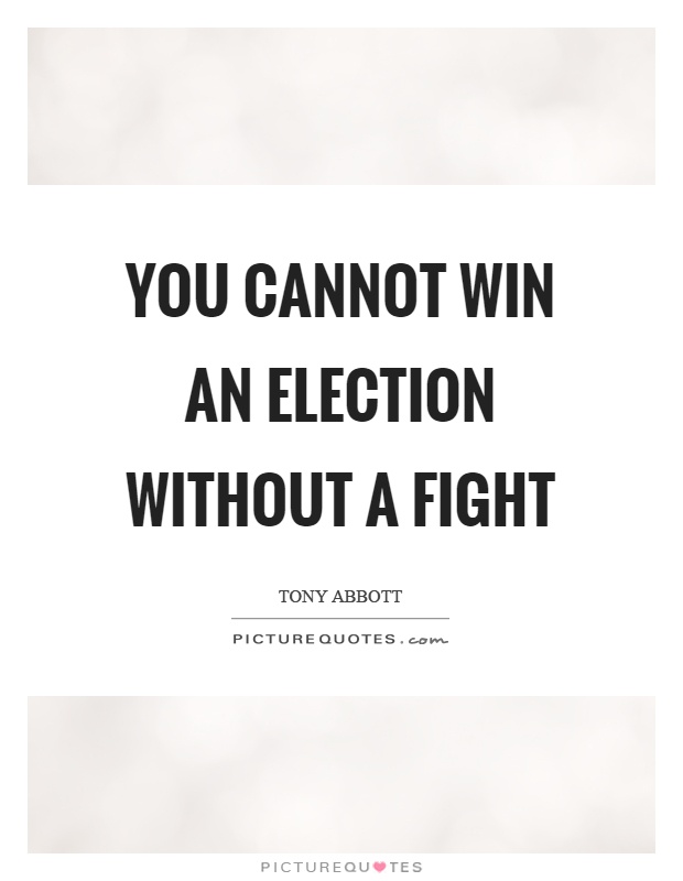 You cannot win an election without a fight Picture Quote #1