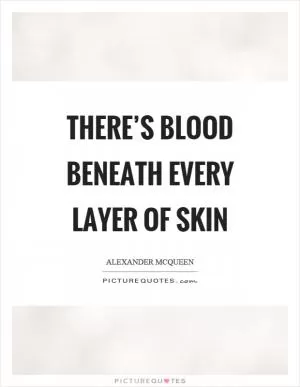There’s blood beneath every layer of skin Picture Quote #1