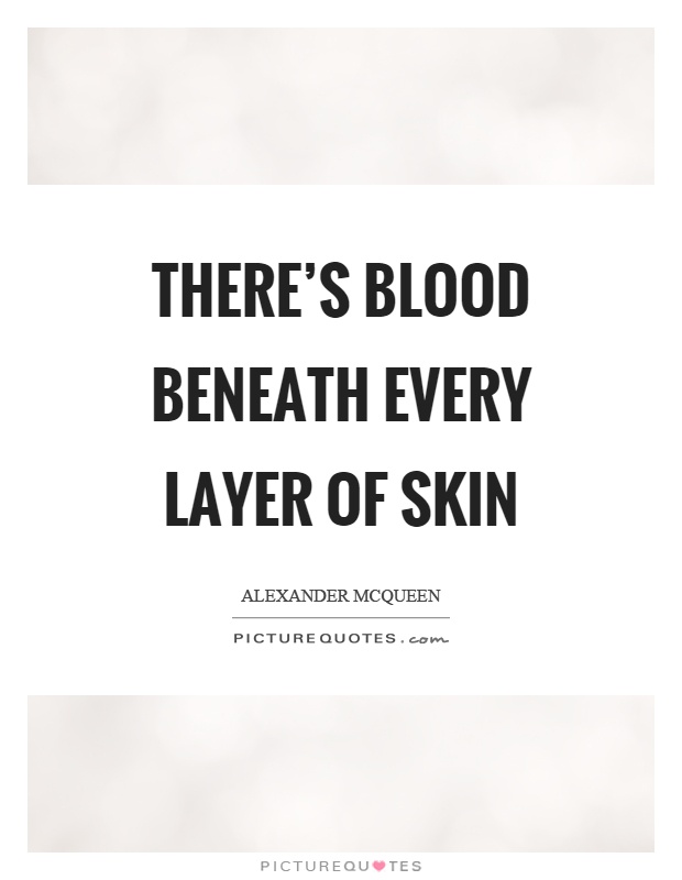 There's blood beneath every layer of skin Picture Quote #1