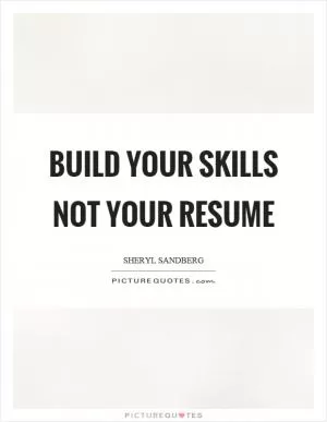 Build your skills not your resume Picture Quote #1