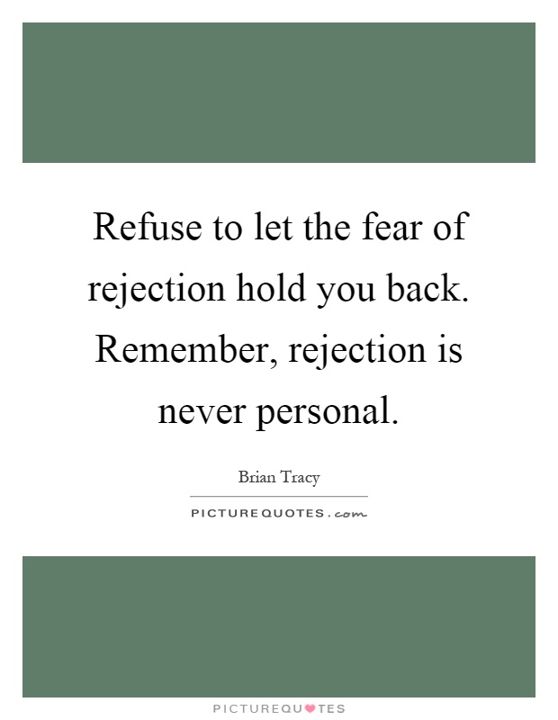 Refuse to let the fear of rejection hold you back. Remember, rejection is never personal Picture Quote #1