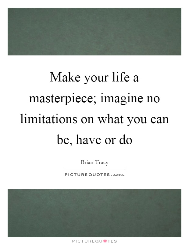 Make your life a masterpiece; imagine no limitations on what you can be, have or do Picture Quote #1