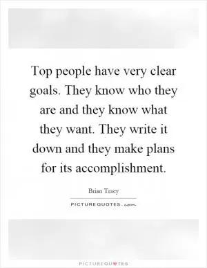 Top people have very clear goals. They know who they are and they know what they want. They write it down and they make plans for its accomplishment Picture Quote #1