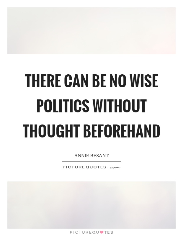 There can be no wise politics without thought beforehand Picture Quote #1