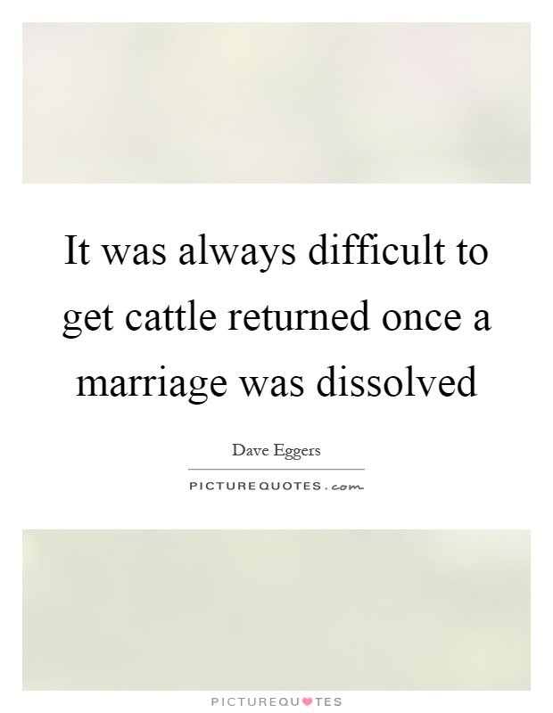 It was always difficult to get cattle returned once a marriage was dissolved Picture Quote #1
