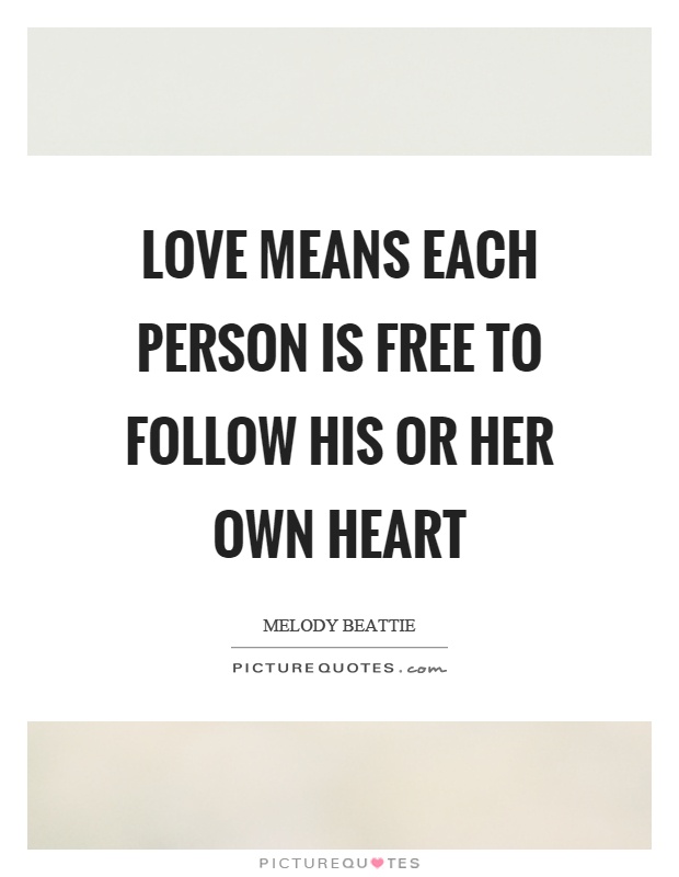 Love means each person is free to follow his or her own heart Picture Quote #1
