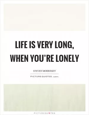 Life is very long, when you’re lonely Picture Quote #1