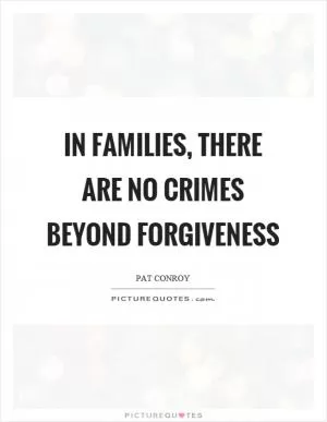 In families, there are no crimes beyond forgiveness Picture Quote #1
