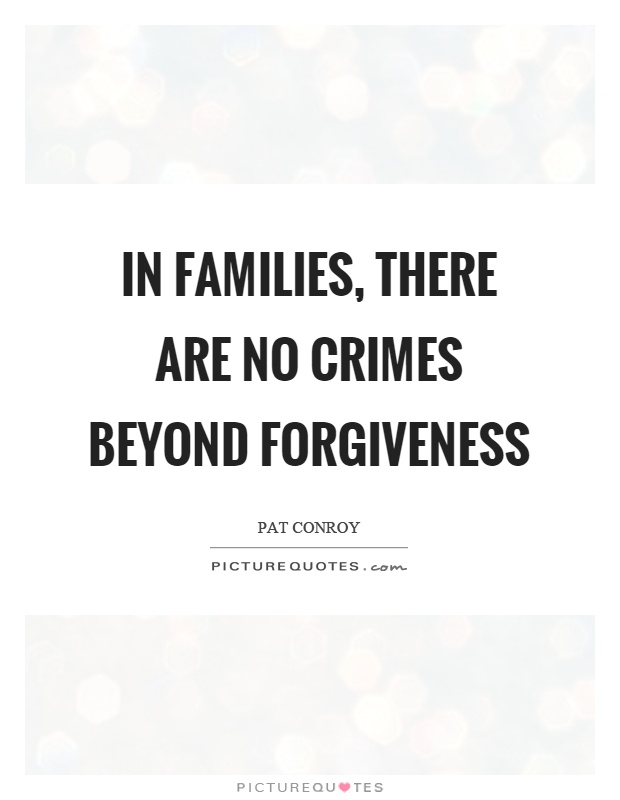 In families, there are no crimes beyond forgiveness Picture Quote #1