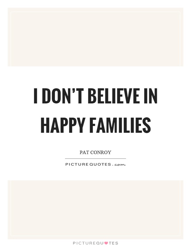 I don't believe in happy families Picture Quote #1