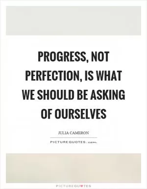 Progress, not perfection, is what we should be asking of ourselves Picture Quote #1
