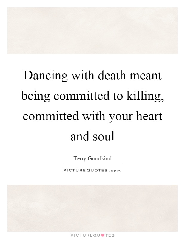 Dancing with death meant being committed to killing, committed with your heart and soul Picture Quote #1