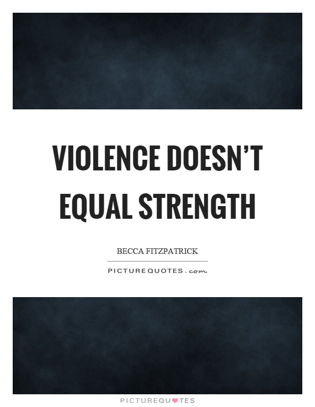 Violence doesn't equal strength Picture Quote #1