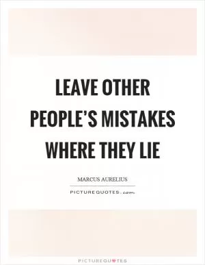 Leave other people’s mistakes where they lie Picture Quote #1