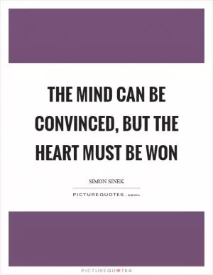 The mind can be convinced, but the heart must be won Picture Quote #1