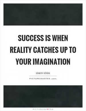 Success is when reality catches up to your imagination Picture Quote #1
