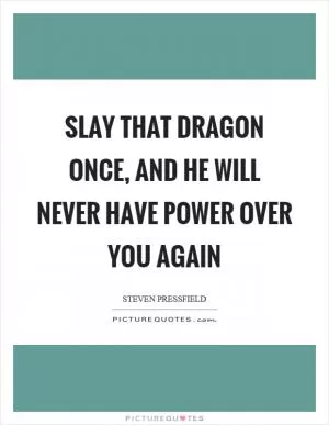 Slay that dragon once, and he will never have power over you again Picture Quote #1