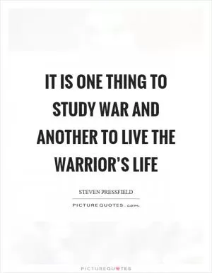 It is one thing to study war and another to live the warrior’s life Picture Quote #1
