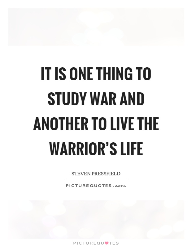 It is one thing to study war and another to live the warrior's life Picture Quote #1