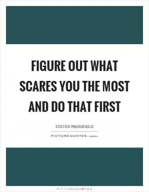 Figure out what scares you the most and do that first Picture Quote #1