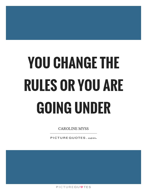 You change the rules or you are going under Picture Quote #1